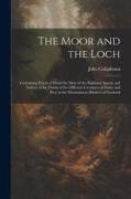 The Moor and the Loch: Containing Practical Hints On Most of the Highland Sports, and Notices of the Habits of the Different Creatures of Gam