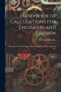 Hand Book of Calculations for Engineers and Firemen: Relating to the Steam Engine, the Steam Boiler, Pumps, Shafting, Etc