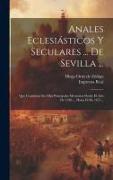 Anales Eclesiásticos Y Seculares ... De Sevilla ...: Que Contienen Sus Mas Principales Memorias Desde El Año De 1246 ... Hasta El De 1671