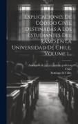 Explicaciones De Código Civil Destinadas A Los Estudiantes Del Ramo En La Universidad De Chile, Volume 1