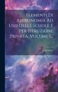 Elementi Di Astronomia Ad Uso Delle Scuole E Per Istruzione Privata, Volume 1