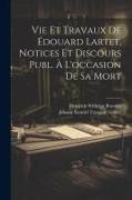 Vie Et Travaux De Édouard Lartet, Notices Et Discours Publ. À L'occasion De Sa Mort