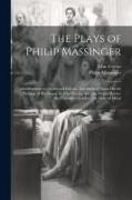 The Plays of Philip Massinger: Advertisement to the Second Edition. Introduction, Essay On the Writings of Massinger, by John Ferriar, &c. the Virgin