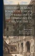 Histoire De Saint Ignace De Loyola Et De L'origine De La Compagnie De Jésus, Volume 2