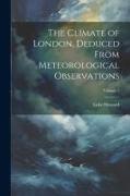 The Climate of London, Deduced From Meteorological Observations, Volume 1