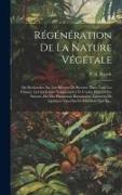 Régénération De La Nature Végétale: Ou Recherches Sur Les Moyens De Recréer, Dans Tous Les Climats, Les Anciennes Températures Et L'ordre Primitif Des