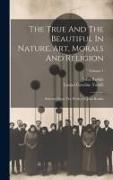 The True And The Beautiful In Nature, Art, Morals And Religion: Selected From The Works Of John Ruskin, Volume 1