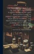The Past, Present & Future Of The Yale University School Of Medicine And Affiliated Clinical Institutions Including The New Haven Hospital, The New Ha