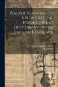 Walker Remodelled, a New Critical Pronouncing Dictionary of the English Language