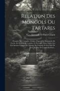 Relation Des Mongols Ou Tartares: Première Éd. Complète, Publiée D'après Les Manuscrits De Leyde, De Paris Et De Londres, Et Précédée D'une Notice Sur