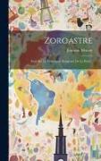 Zoroastre: Essai Sur La Philosophie Religieuse De La Perse