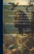 Zoologica Danica Seu Animalium Danice & Norvegioe Rariorum Ac Minus Notorum Descriptiones & Historia, Volumes 1-2