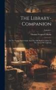 The Library-companion: Or The Young Man's Guide And The Old Man's Comfort, In The Choise Of A Library, Volume 1