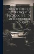 Cours Théorique Et Pratique De Pédagogie Et De Méthodologie, Volume 1