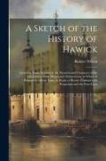 A Sketch of the History of Hawick: Including Some Account of the Manners and Character of the Inhabitants, With Occasional Observations. to Which Is S