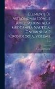 Elementi Di Astronomia Con Le Applicazioni Alla Geografia Nautica, Gnominica E Cronologia, Volume 1