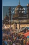 The Punjab and Delhi in 1857: Being a Narrative of the Measures by Which the Punjab Was Saved and Delhi Recovered During the Indian Mutiny, Volume 1