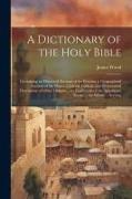 A Dictionary of the Holy Bible: Containing an Historical Account of the Persons, a Geographical Account of the Places, a Literal, Critical, and System