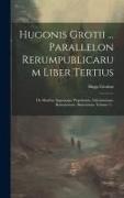 Hugonis Grotii ... Parallelon Rerumpublicarum Liber Tertius: De Moribus Ingenioque Populorum Atheniensium, Romanorum, Batavorum, Volume 3