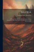 Siluria: A History of the Oldest Fossiliferous Rocks and Their Foundations, With a Brief Sketch of the Distribution of Gold Ove