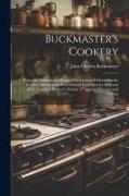 Buckmaster's Cookery: Being an Abridgment of Some of the Lectures Delivered in the Cookery School at the International Exhibition for 1873 a