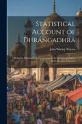 Statistical Account of Dhrángadhrá: Being the Dhrángadhrá Contribution to the Káthiáwár Portion of the Bombay Gazetteer