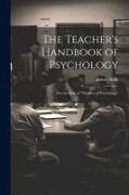 The Teacher's Handbook of Psychology: On the Basis of "Outlines of Psychology"