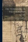 Dictionnaire De Paléographie: De Cryptographie, De Dactylologie, D'hiéroglyphie, De Sténographie Et De Télégraphie
