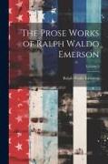 The Prose Works of Ralph Waldo Emerson, Volume 1