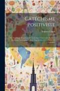 Catéchisme Positiviste: Ou, Sommaire Exposition De La Religion Universelle En Onze Entretiens Systématiques Entre Une Femme Et Un Prêtre De L'