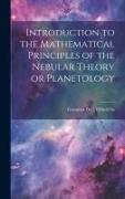 Introduction to the Mathematical Principles of the Nebular Theory or Planetology