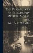 The Vocabulary of Philosophy, Mental, Moral, and Metaphysical