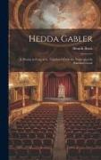Hedda Gabler, a Drama in Four Acts. Translated From the Norwegian by Edmund Gosse