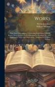 Works, With Three Dissertations, Concerning Jesus Christ, John the Baptist, James the Just, God's Command to Abraham, &c., and Explanatory Notes and O