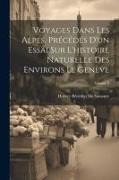 Voyages Dans Les Alpes, Précédés D'un Essai Sur L'histoire Naturelle Des Environs Le Genève, Volume 8