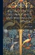 An Essay on the Original Genius and Writings of Homer