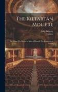 The Kiltartan Molière: The Miser. The Doctor in Spite of Himself. The Roqueries of Scapin