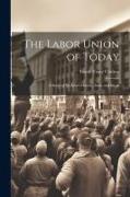 The Labor Union of Today: A Study of Its Achievements, Aims, and Ideals