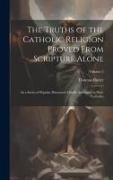The Truths of the Catholic Religion Proved From Scripture Alone: In a Series of Popular Discourses Chiefly Addressed to Non-Catholics, Volume 2
