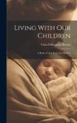 Living With Our Children, a Book of Little Essays for Mothers