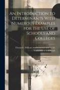 An Introduction to Determinants With Numerous Examples for the Use of Schools and Colleges