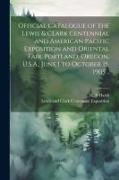 Official Catalogue of the Lewis & CLark Centennial and American Pacific Exposition and Oriental Fair, Portland, Oregon, U.S.A., June 1 to October 15