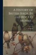 A History of British Birds. By the Rev. F.O. Morris .., v. 1