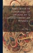 Ames' Book of Flourishes. 125 Designs by 72 Leading American Penmen