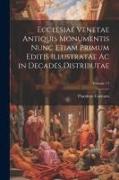 Ecclesiae Venetae Antiquis Monumentis Nunc Etiam Primum Editis Illustratae Ac in Decades Distributae, Volume 11