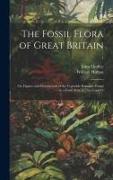The Fossil Flora of Great Britain, or, Figures and Descriptions of the Vegetable Remains Found in a Fossil State in This Country, 1