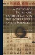 A Million of Facts, and Correct Data, in the Entire Circle of the Sciences