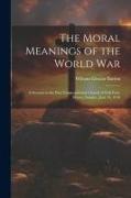 The Moral Meanings of the World War: A Sermon in the First Congregational Church of Oak Park, Illinois, Sunday, June 16, 1918