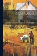 Saint Louis: The Future Great City of the World: With Biographical Sketches of the Representative Men and Women of St. Louis and Mi