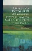 Instruction Pastorale De Monseigneur L'évêque D'amiens, Mgr Louis Charles De Machault